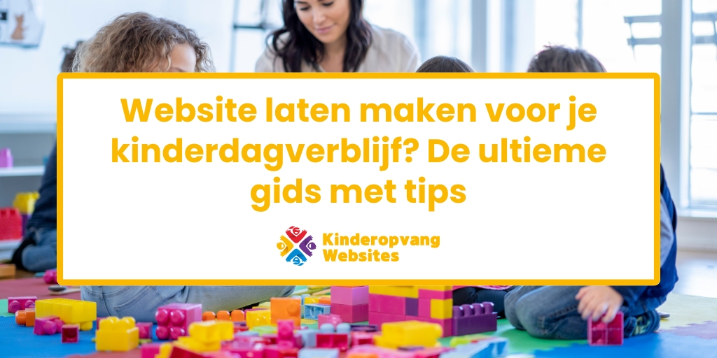 Website laten maken voor je kinderdagverblijf? De ultieme gids met tips
